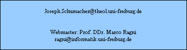 Joseph.Schumacher@theol.uni-freiburg.de


Webmaster: Prof. DDr. Marco Ragni
ragni@informatik.uni-freiburg.de